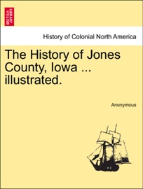 The History of Jones County, Iowa ... illustrated. - Anonymous