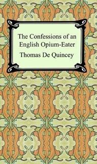 The Confessions of an English Opium-Eater by Thomas De Quincey