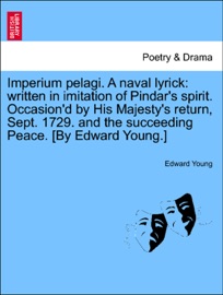 Imperium pelagi. A naval lyrick: written in imitation of Pindar's spirit. Occasion'd by His Majesty's return, Sept. 1729. and the succeeding Peace. [By Edward Young.] - Edward Young