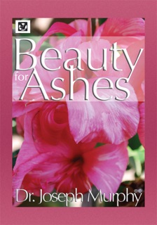 Beauty for Ashes by Dr. Joseph Murphy
