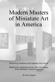 Modern Masters of Miniature Art in America: Perserving Traditions and Exploring New Styles: Published in Celebration of the 25th Anniversary of the Miniature Artists of America