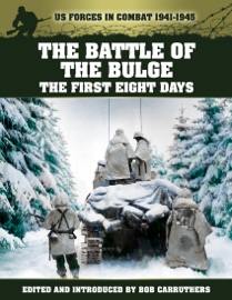 US Forces in Combat 1941-1945: The Battle of the Bulge - the First Eight Days - Bob Carruthers