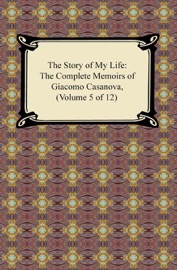 The Story of My Life (The Complete Memoirs of Giacomo Casanova, Volume 5 of 12) - Giacomo Casanova