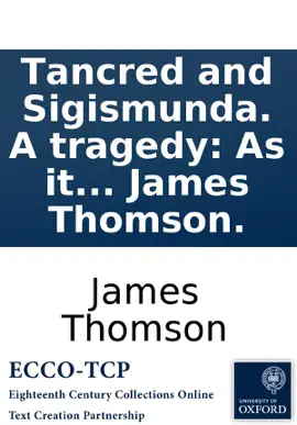 Read: Tancred and Sigismunda. A tragedy: As it is acted at the Theatre-Royal in Drury-Lane, by His Majesty's servants. By Book James Thomson.