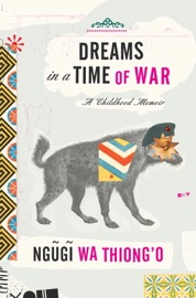 Dreams in a Time of War - Ngũgĩ wa Thiong'o