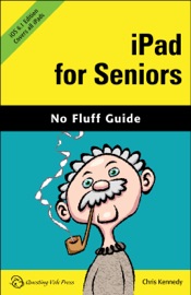 iPad for Seniors, iOS 6.1 Edition - Chris Kennedy