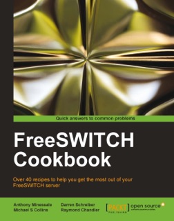 FreeSWITCH Cookbook by Anthony Minessale, Darren Schreiber & Raymond Chandler