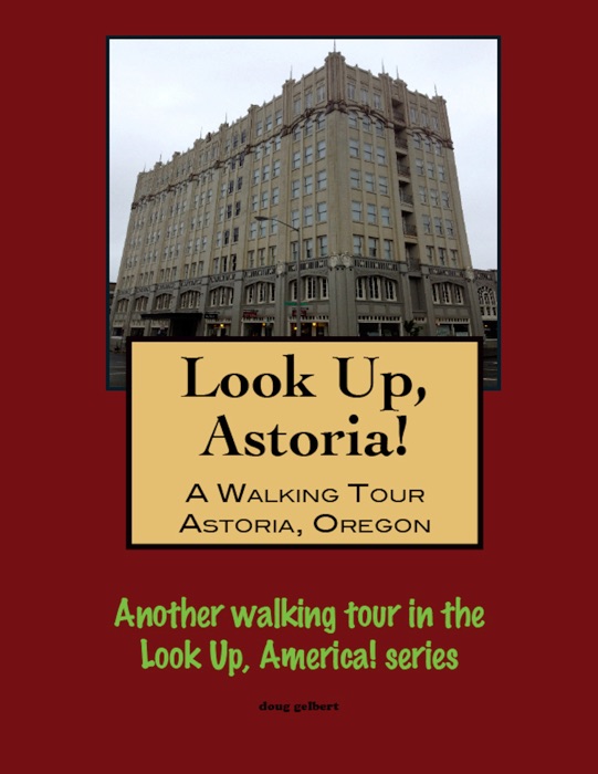 Look Up, Astoria! A Walking Tour of Astoria, Oregon