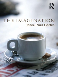 The Imagination - Jean-Paul Sartre, Kenneth Williford & David Rudrauf