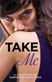 Take Me - Sommer Marsden, Lucy Salisbury, Rose de Fer, Valerie Grey, Kathleen Tudor, Heather Towne, Tenille Brown, Victoria Blisse & Giselle Renarde
