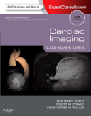 Cardiac Imaging: Case Review Series E-Book - Gautham P. Reddy MD, MPH, Robert M. Steiner MD & Christopher Walker MD