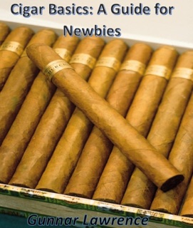Cigar Basics: A Guide for Newbies by Gunnar Lawrence