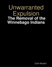 Unwarranted Expulsion:  The Removal of the Winnebago Indians