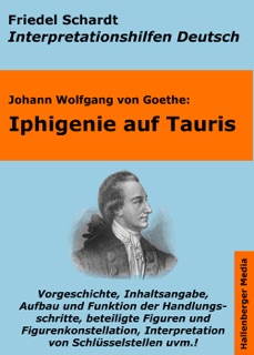 Iphigenie auf Tauris - Lektürehilfe und Interpretationshilfe. Interpretationen und Vorbereitungen für den Deutschunterricht. by Friedel Schardt & Johann Wolfgang von Goethe