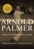 Reflections On the Game - Arnold Palmer & Thomas Hauser