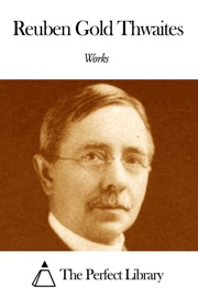 Works of Reuben Gold Thwaites - Reuben Gold Thwaites