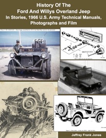 History Of The Ford And Willys Overland Jeep In Stories, 1966 U.S. Army Technical Manuals, Photographs and Film - Jeffrey Frank Jones & U.S. Department of Defense