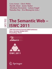 The Semantic Web -- ISWC 2011 - Lora Aroyo, Chris Welty, Harith Alani, Jamie Taylor, Abraham Bernstein, Lalana Kagal, Natasha Noy & Eva Blomqvist