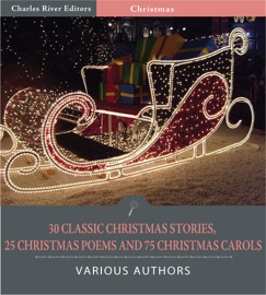 30 Classic Christmas Stories, 25 Christmas Poems, and 75 Christmas Carols - Various Authors, Charles Dickens, Robert Frost, Lord Alfred Tennyson & Sir Walter Scott