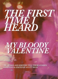 The First Time I Heard My Bloody Valentine - Scott Heim, Bob Mould, Christian Savill, Roy Christopher, Mia Clarke, Jonathan Segel, Evan Garza, Peter Silberman, Nick Burd, Ian Masters, Matt Schulz, Jonas Munk & Adam Pacione