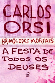 Brinquedos mortais - A festa de todos os deuses - Carlos Orsi