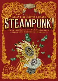 Steampunk! An Anthology of Fantastically Rich and Strange Stories - Kelly Link & Gavin J. Grant