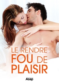 Sexe : le rendre fou de plaisir - Divers auteurs