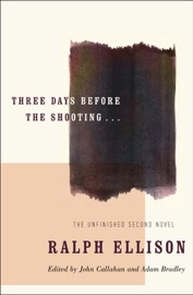 Three Days Before the Shooting . . . - Ralph Ellison, John F. Callahan & Adam Bradley