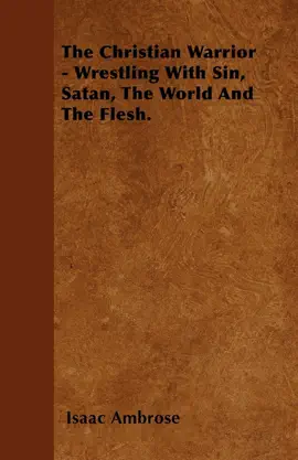 Read: The Christian Warrior - Wrestling with Sin, Satan, the World and the Book Flesh.