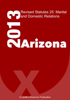 Arizona Revised Statutes Title 25 2013: Marital and Domestic Relations