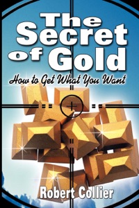 The Secret of Gold: How to Get What You Want (the author of The Secret of the Ages)