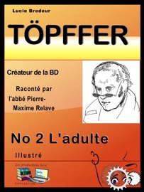 Töpffer No 2 L'adulte - Lucie Brodeur, Pierre-Maxime & Les productions luca