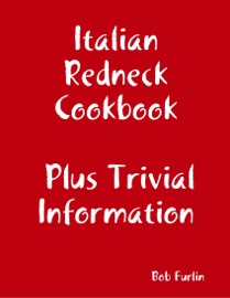 Italian Redneck Cookbook Plus Trivial  Information - Bob Furlin