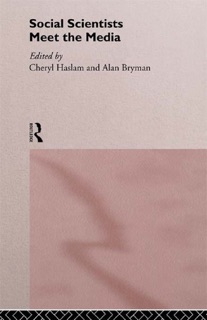 Social Scientists Meet the Media by Alan Bryman & Cheryl Haslam