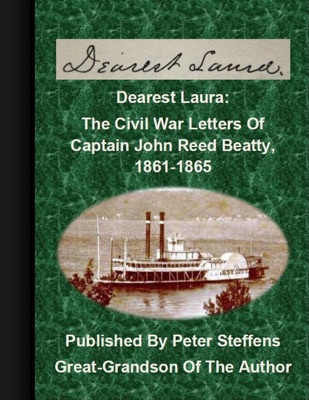 Dearest Laura: The Civil War Letters Of Captain John Reed Beatty, 1861-1865