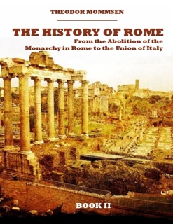 The History of Rome : From the Abolition of the Monarchy in Rome to the Union of Italy, Book II (Illustrated) by Theodor Mommsen