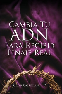 Cambia Tu ADN Para Recibir Linaje Real by Cesar Castellanos