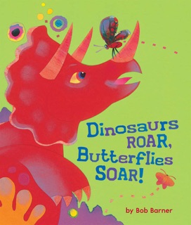 Dinosaurs Roar, Butterflies Soar! by Bob Barner