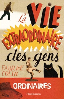 La Vie extraordinaire des gens ordinaires by Fabrice Colin