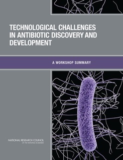 Technological Challenges in Antibiotic Discovery and Development by Douglas Friedman, Chemical Sciences Roundtable, Board on Chemical Sciences and Technology, Division on Earth and Life Studies & National Research Council