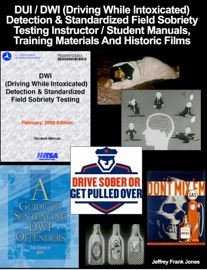 DUI / DWI (Driving While Intoxicated) Detection & Standardized Field Sobriety Testing Instructor / Student Manuals, Training Materials And Historic Films U.S. Department of Transportation