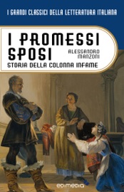 I Promessi Sposi. Storia della colonna infame - Alessandro Manzoni