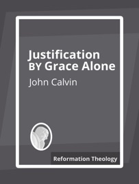 Justification by Grace Alone - John Calvin