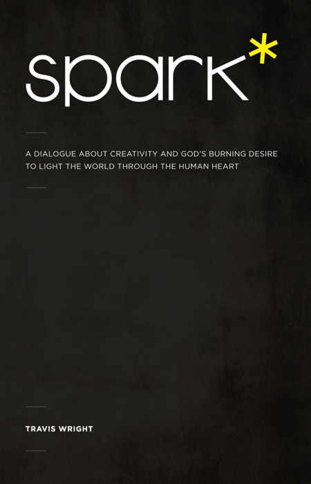Spark*: A Dialogue About Creativity and God's Burning Desire to Light the World Through the Human Heart