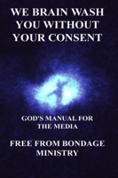 We Brain Wash You Without Your Consent. God's Manual For The Media.