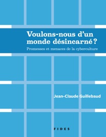 Voulons-nous d’un monde désincarné ? - Jean-Claude Guillebaud