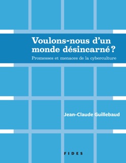 Voulons-nous d’un monde désincarné ? by Jean-Claude Guillebaud