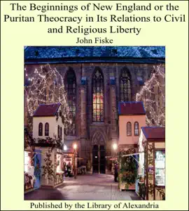 Read: The Beginnings of New England or the Puritan Theocracy in Its Relations Book to Civil and Religious Liberty