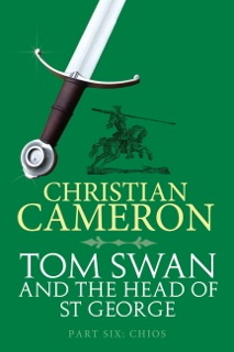Tom Swan and the Head of St George Part Six: Chios by Christian Cameron