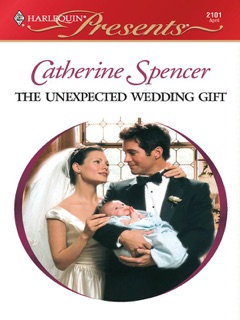 THE UNEXPECTED WEDDING GIFT by Catherine Spencer